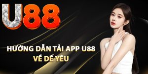 Hướng dẫn tải app U88 về dế yêu